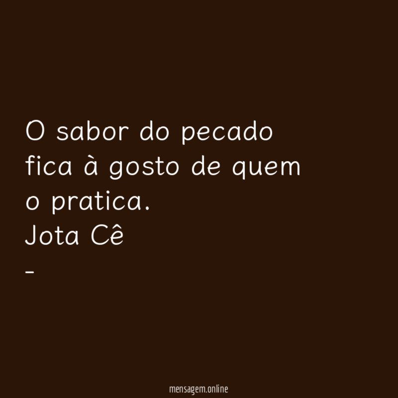 O sabor do pecado fica à gosto de quem o pratica.