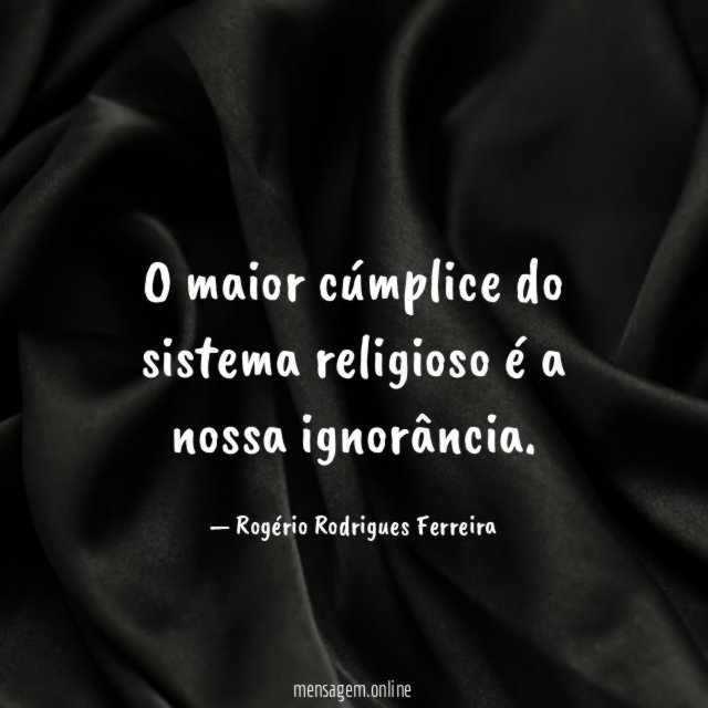 O maior cúmplice do sistema religioso é a nossa ignorância