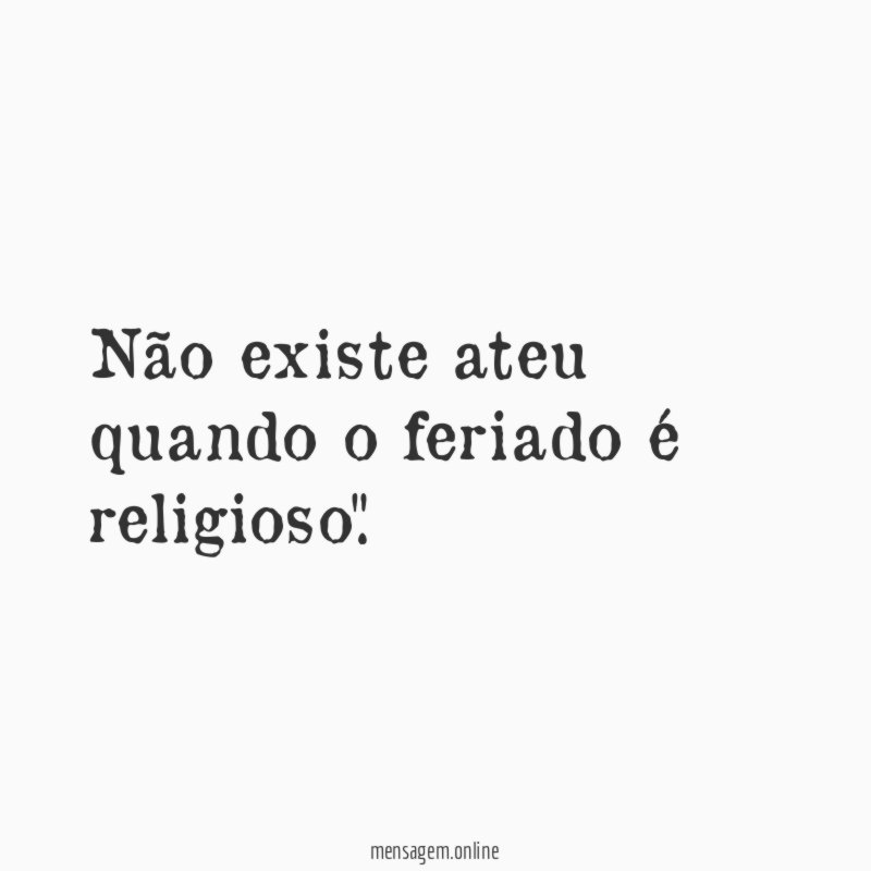 Não existe ateu quando o feriado é religioso"