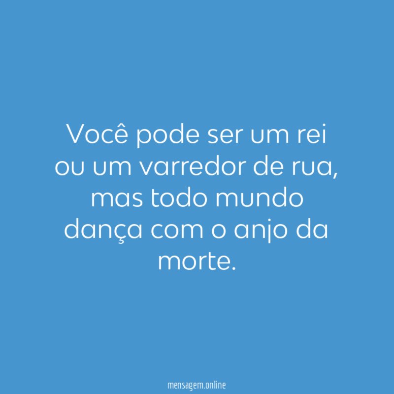 Você pode ser um rei ou um varredor de rua