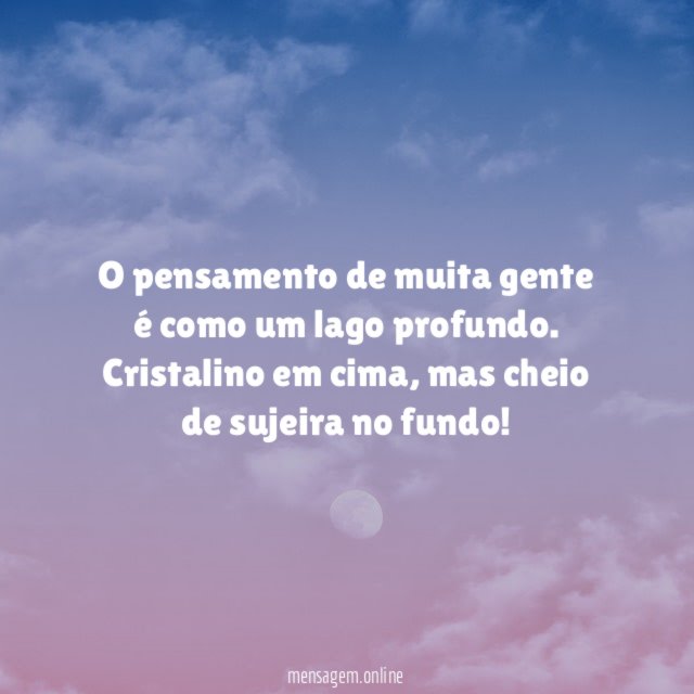 O pensamento de muita gente é como um lago profundo