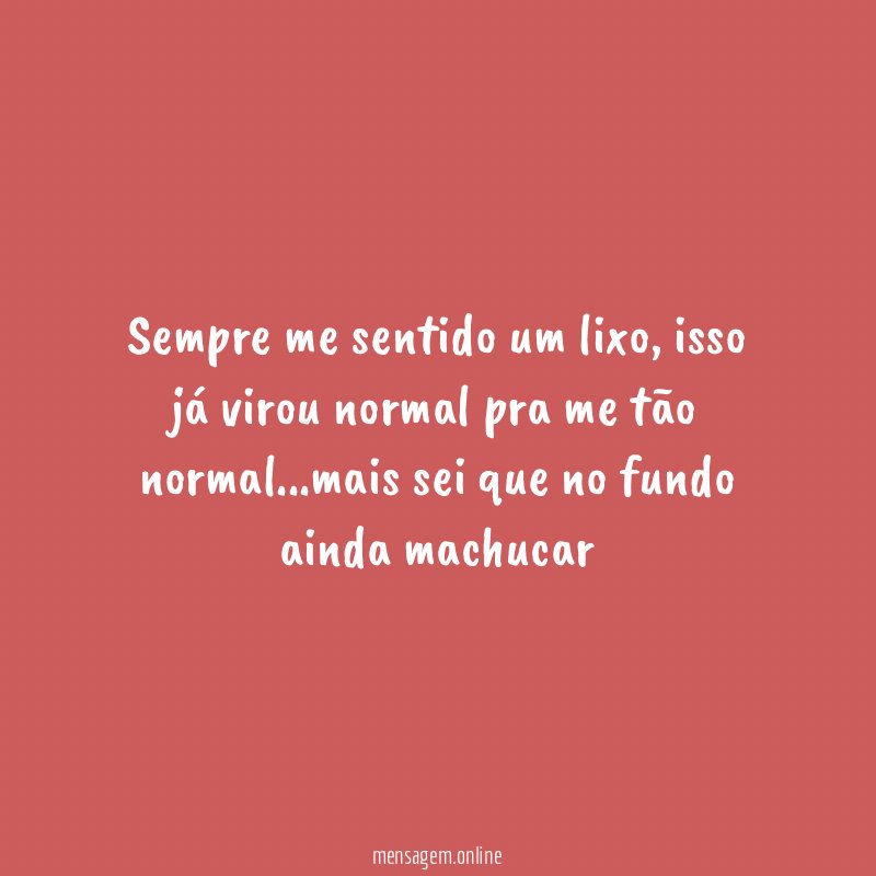 Sempre me sentido um lixo