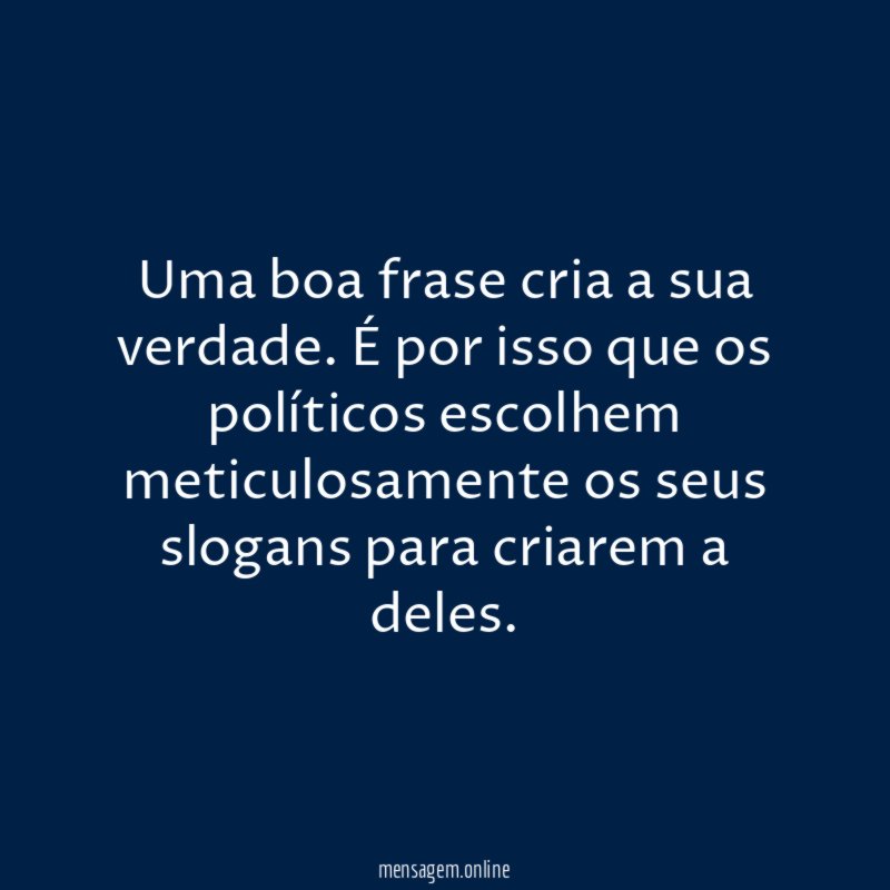 Uma boa frase cria a sua verdade