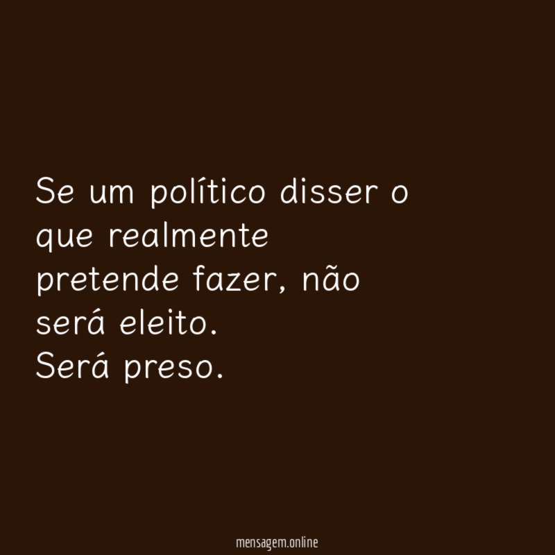 Se um político disser o que realmente pretende fazer