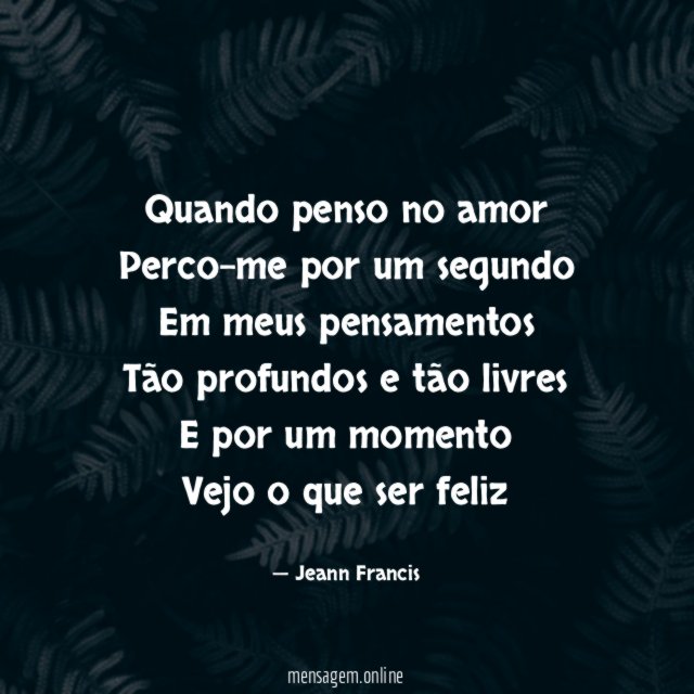 Quando penso no amor Perco-me por um segundo Em meus