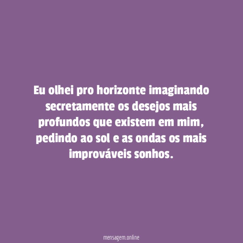 Eu olhei pro horizonte imaginando secretamente os desejos