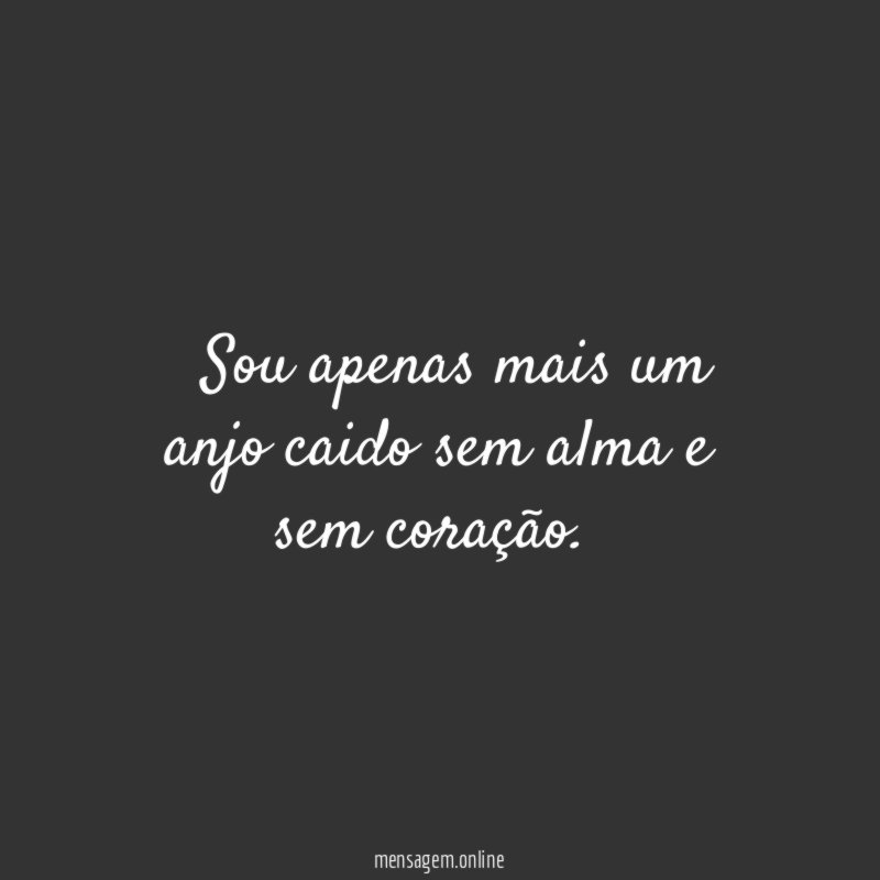 † Sou apenas mais um anjo caido sem alma e sem coração