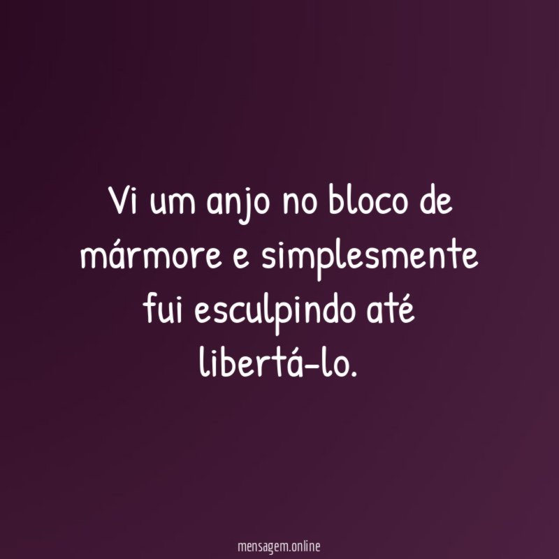Vi um anjo no bloco de mármore