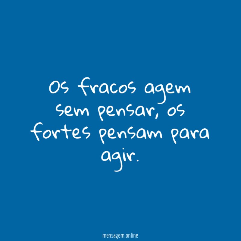 Os fracos agem sem pensar