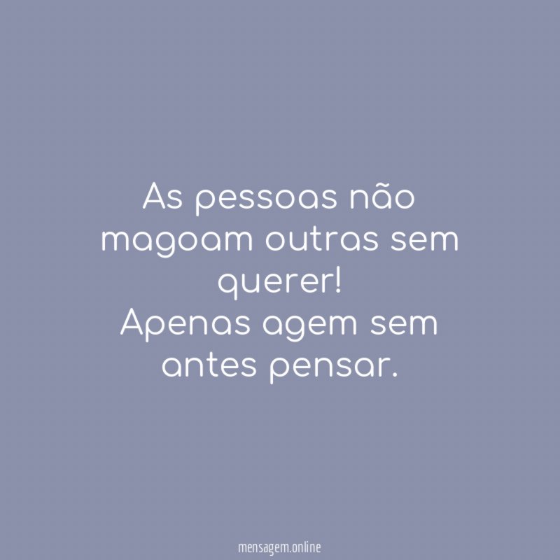 As pessoas não magoam outras sem querer