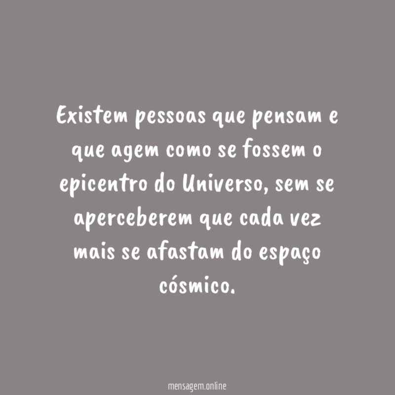 Existem pessoas que pensam e que agem como