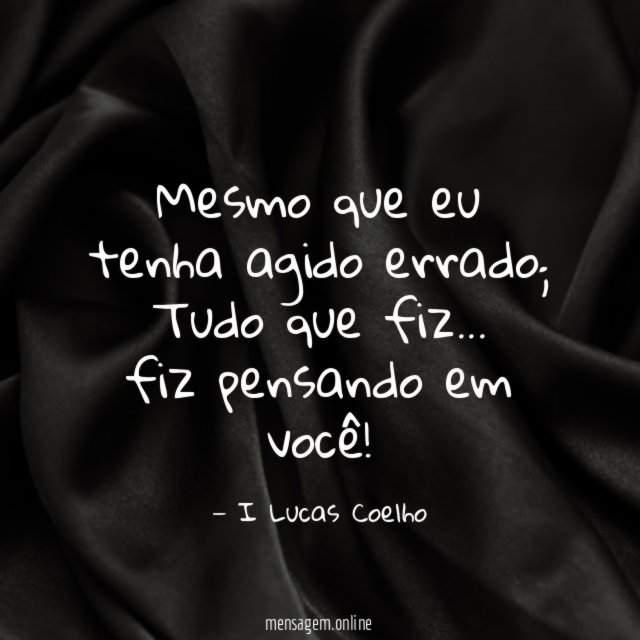 Mesmo que eu tenha agido errado