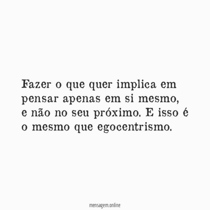 Fazer o que quer implica em pensar apenas em si mesmo