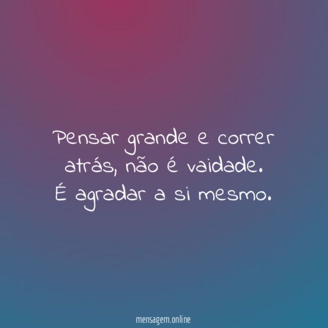 Pensar grande e correr atrás