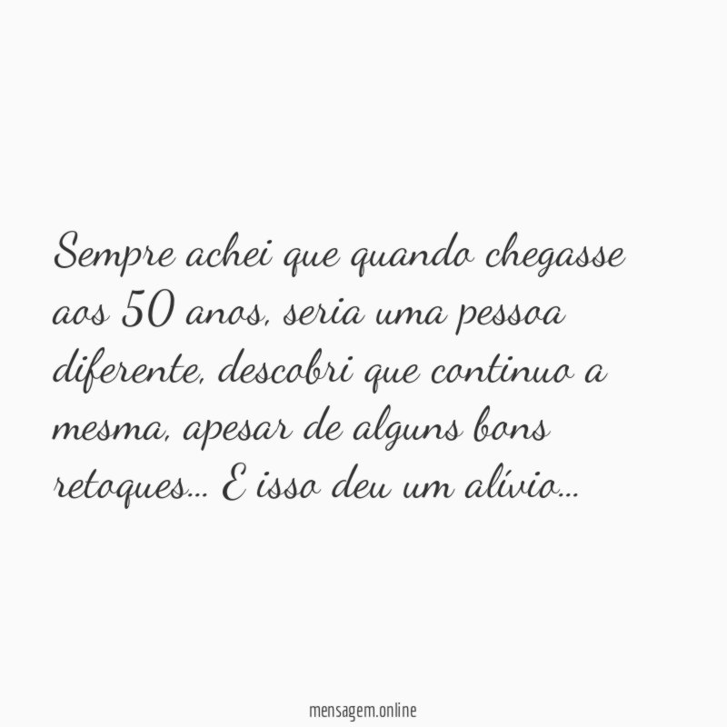 Sempre achei que quando chegasse aos 50 anos