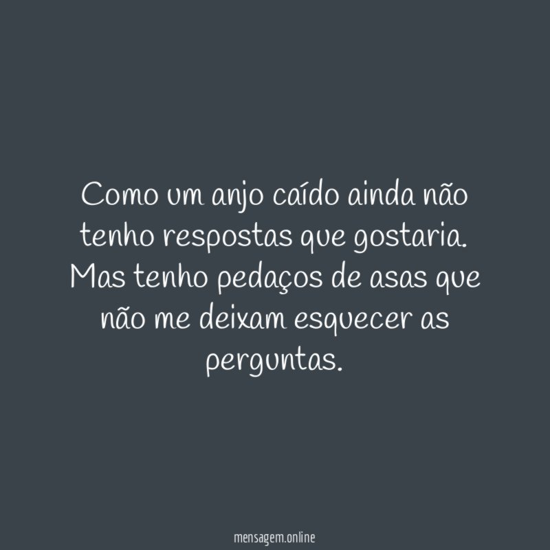 Como um anjo caído ainda não tenho respostas que gostaria