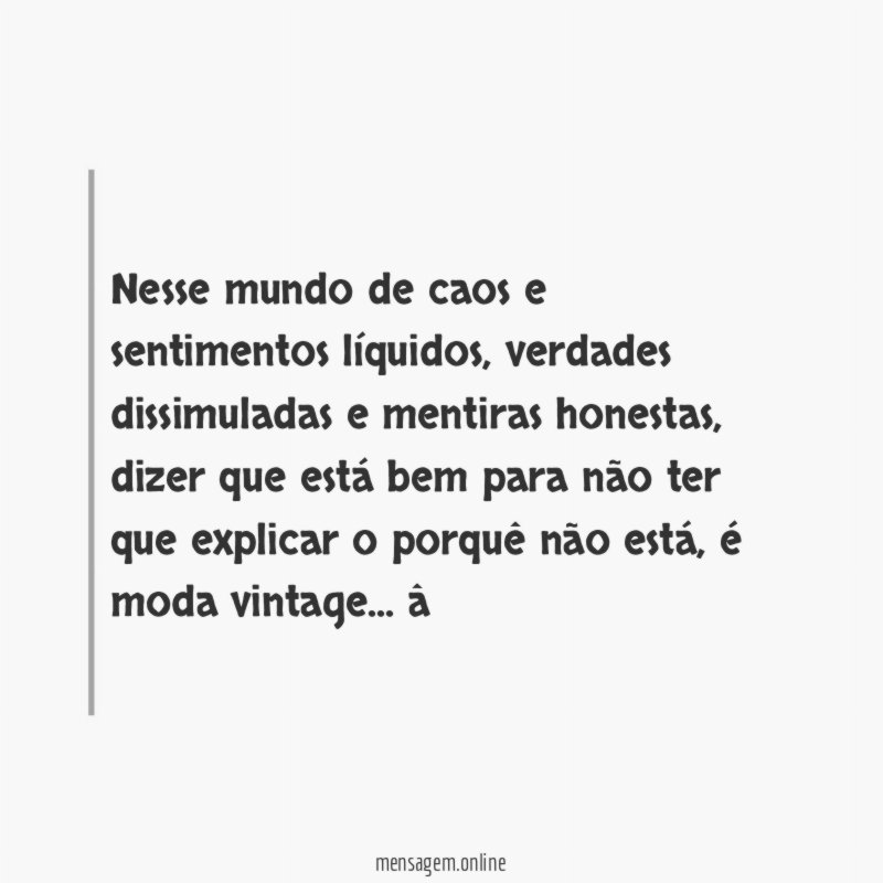 Nesse mundo de caos e sentimentos líquidos