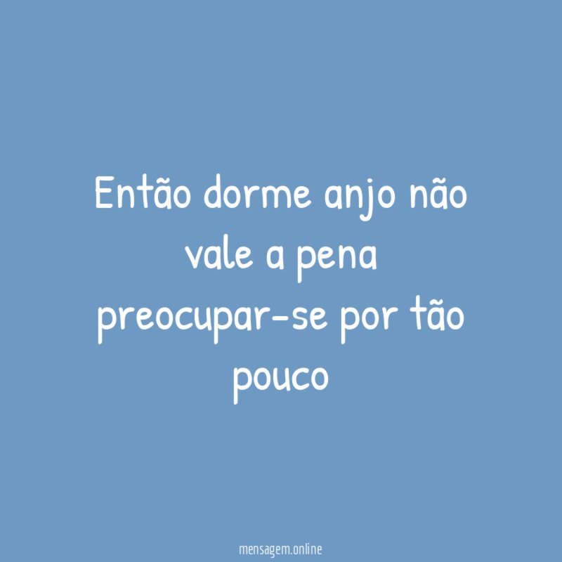 Então dorme anjo não vale a pena preocupar-se