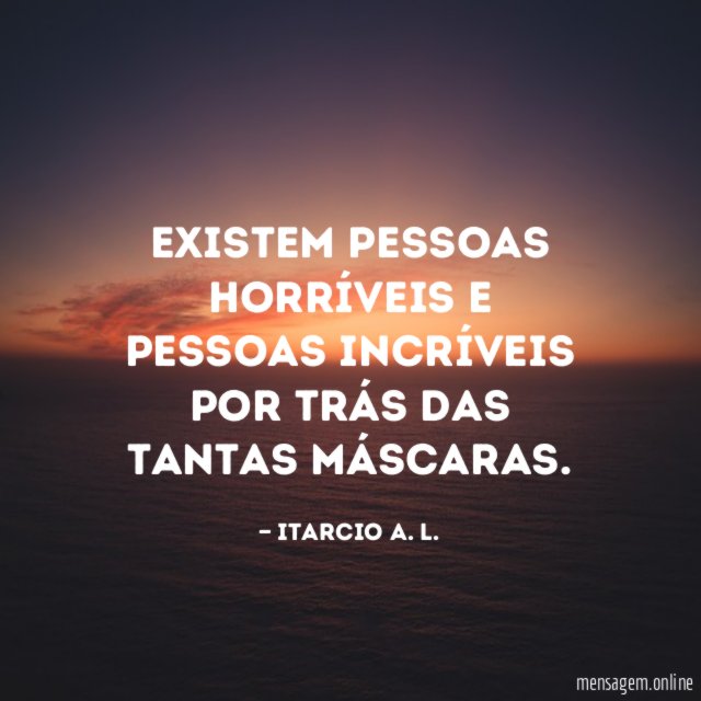 Existem pessoas horríveis e pessoas incríveis por trás