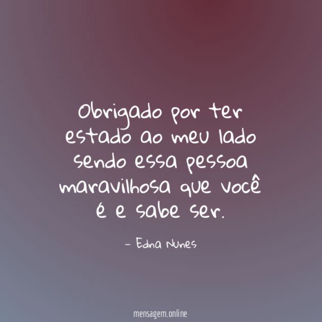 Obrigado por ter estado ao meu lado sendo