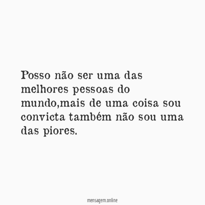 Posso não ser uma das melhores pessoas do mundo