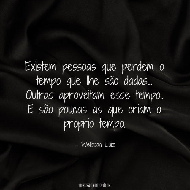 Existem pessoas que perdem o tempo que lhe são dadas