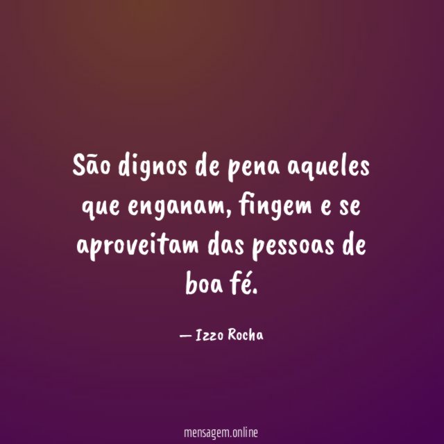 São dignos de pena aqueles que enganam