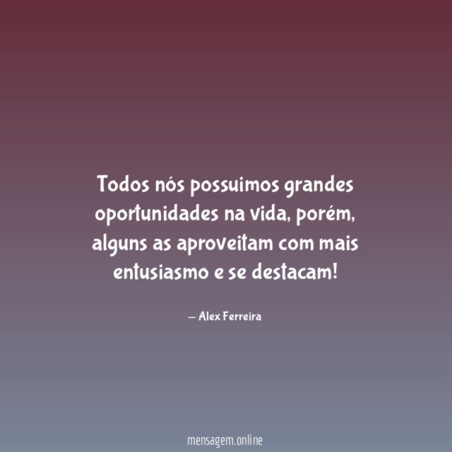 Todos nós possuimos grandes oportunidades na vida