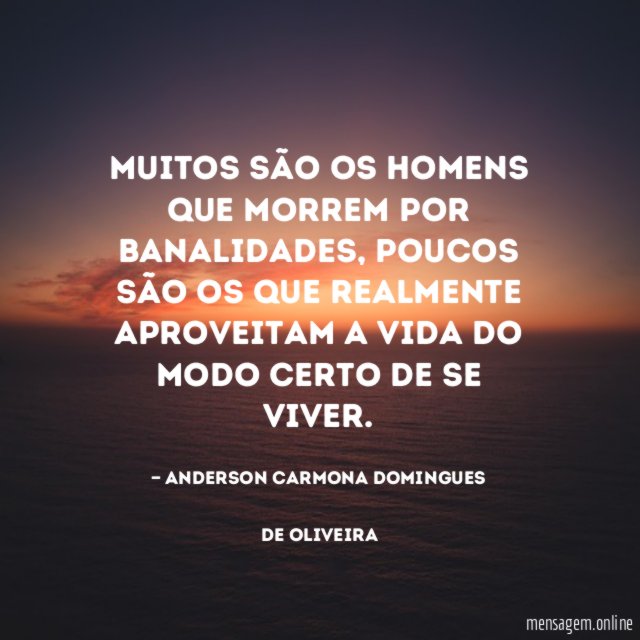 Muitos são os homens que morrem por banalidades