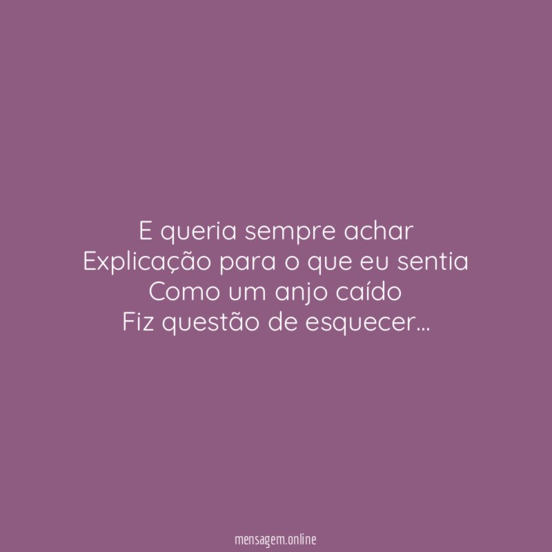E queria sempre achar Explicação para o que eu