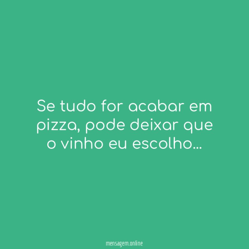 Se tudo for acabar em pizza