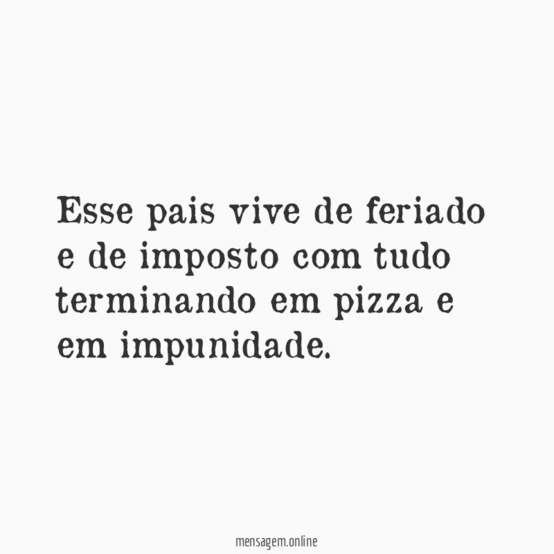 Esse pais vive de feriado e de imposto
