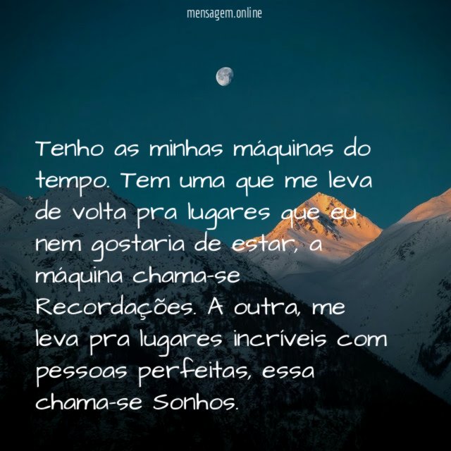 Tenho as minhas máquinas do tempo