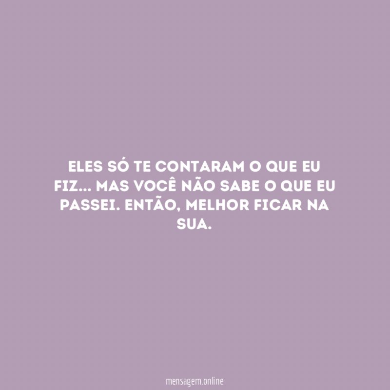 Eles só te contaram o que eu fiz