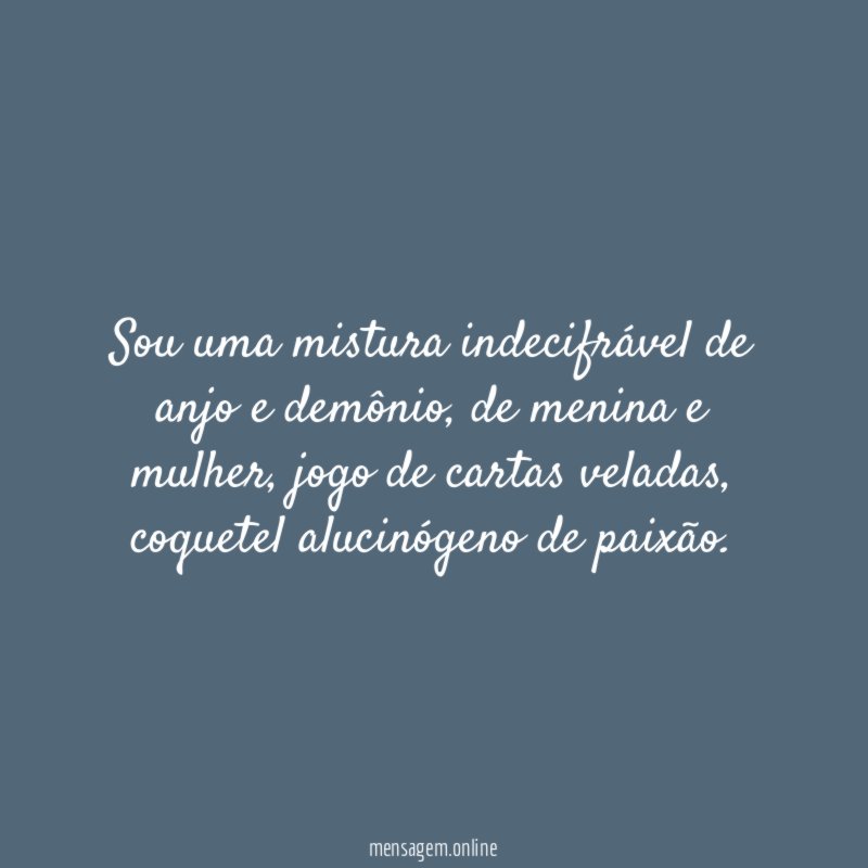 Sou uma mistura indecifrável de anjo e demônio