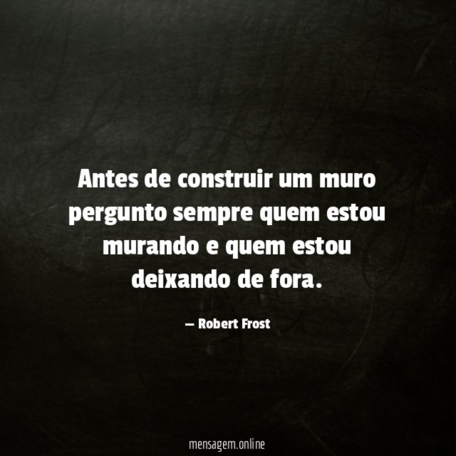 Antes de construir um muro pergunto sempre quem