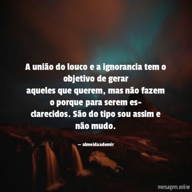 A união do louco e a ignorancia tem