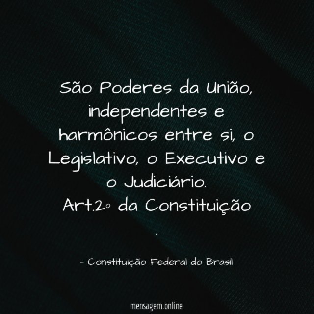 São Poderes da União, independentes e harmônicos entre si, o Legislativo, o Executivo e o Judiciário.