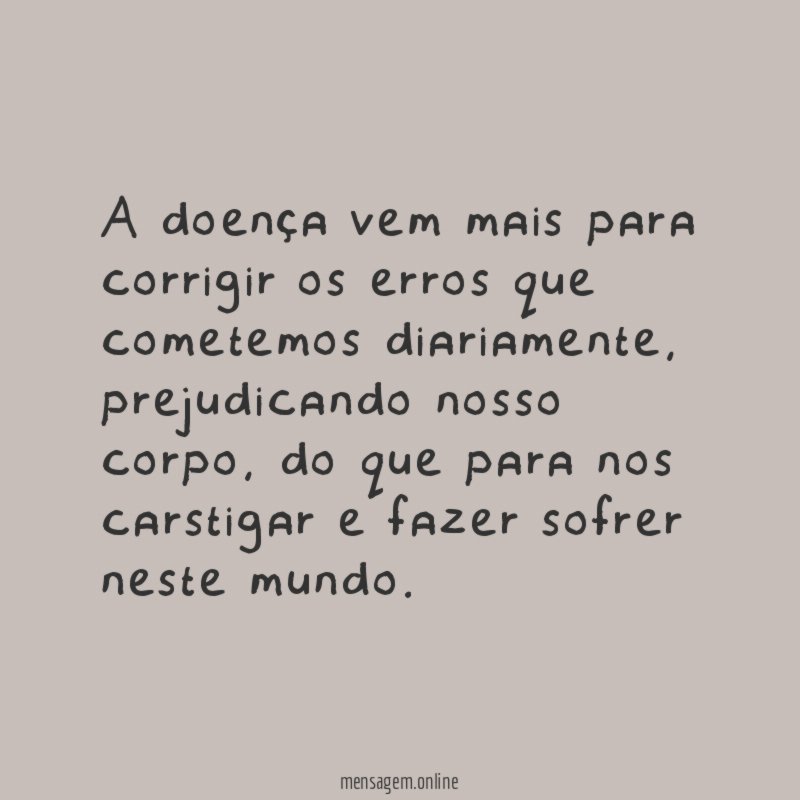 A doença vem mais para corrigir os erros que cometemos diariamente