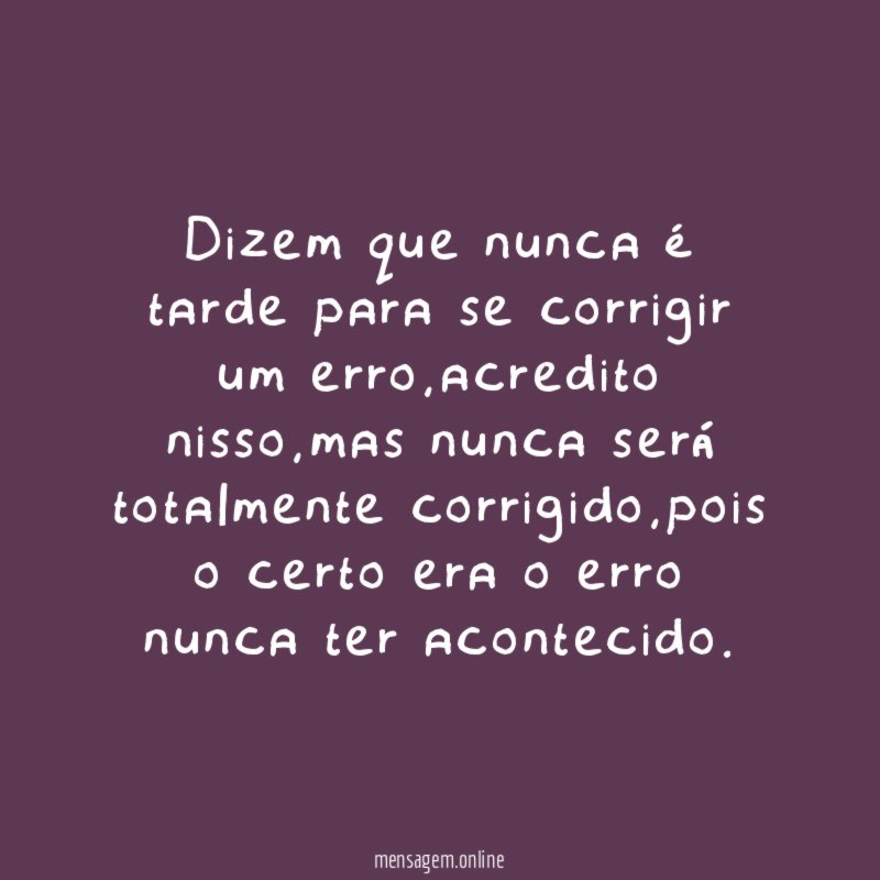 Dizem que nunca é tarde para se corrigir um erro