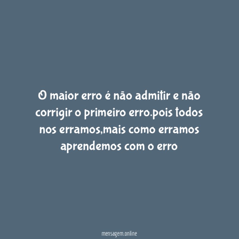 O maior erro é não admitir e não