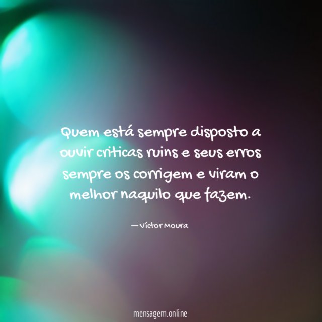 Quem está sempre disposto a ouvir criticas ruins
