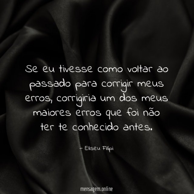 Se eu tivesse como voltar ao passado para corrigir meus erros