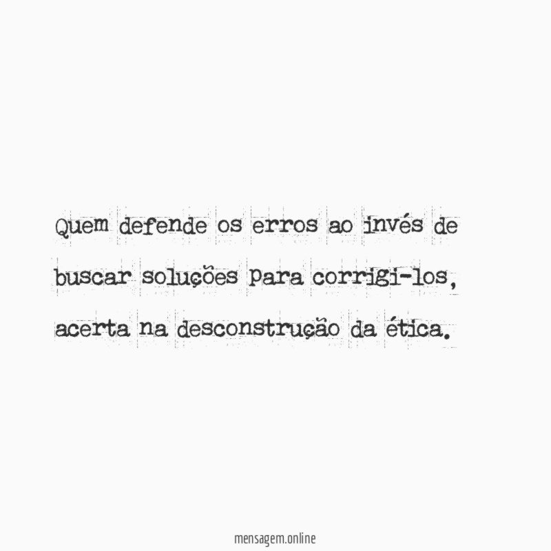 Quem defende os erros ao invés de buscar