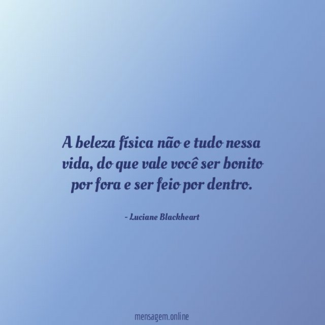 A beleza física não e tudo nessa vida