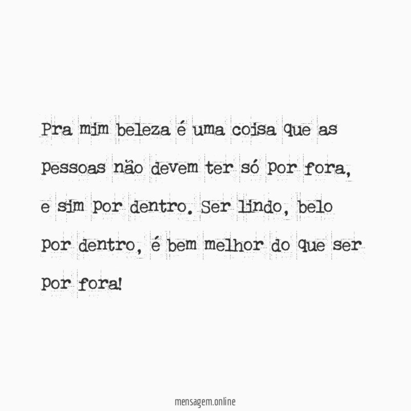 Pra mim beleza é uma coisa que as