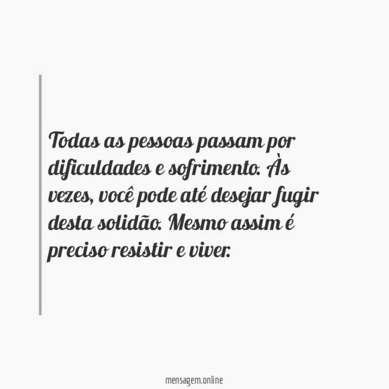 Todas as pessoas passam por dificuldades e sofrimento