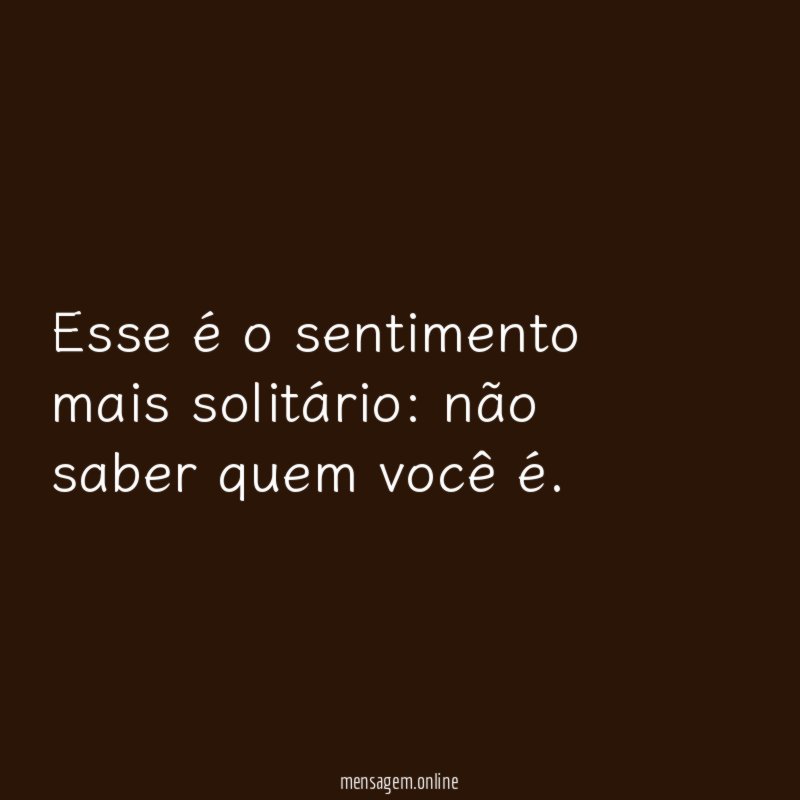 Esse é o sentimento mais solitário