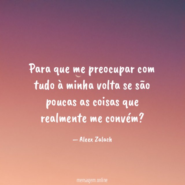 para que me preocupar com tudo à minha