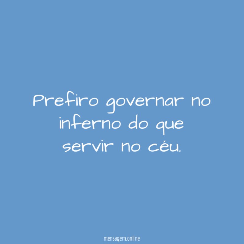 Prefiro governar no inferno do que servir no céu